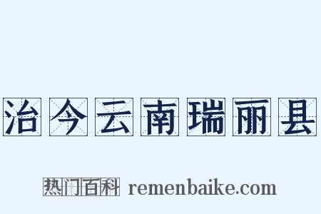 治今云南瑞丽县是什么意思的图片
